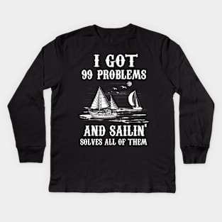 I Got 99 Problems and Sailin' Solves All of Them Kids Long Sleeve T-Shirt